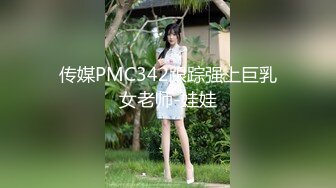 传媒PMC342跟踪强上巨乳女老师-娃娃