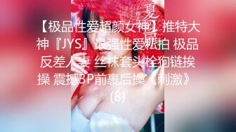 【极品性爱超颜女神】推特大神『JYS』最强性爱私拍 极品反差人妻 丝袜套头栓狗链挨操 震撼3P前裹后操《刺激》 (8)