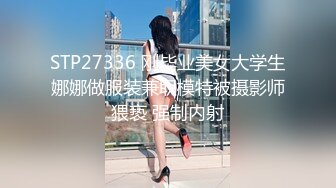 STP27336 刚毕业美女大学生娜娜做服装兼职模特被摄影师猥亵 强制内射