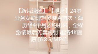 【新片速遞】 【泄密】24岁业务女助理想多赚点首次下海❤️历经4个月才约出来，全程激情最后无套内射[超清4K画质][6.8G/MP4]