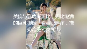 美貌与乳房成正比，无比饱满的巨乳御姐，看着心痒痒，撸奶炮绝对爽死！