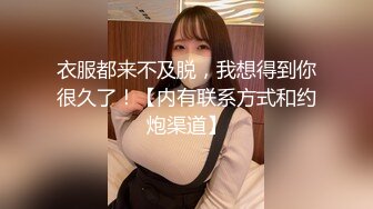 衣服都来不及脱，我想得到你很久了！【内有联系方式和约炮渠道】