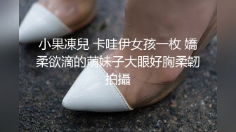 小果凍兒 卡哇伊女孩一枚 嬌柔欲滴的萌妹子大眼好胸柔韌拍攝