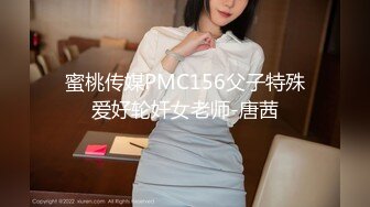 蜜桃传媒PMC156父子特殊爱好轮奸女老师-唐茜