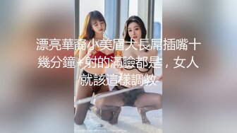 【新片速遞】 漂亮美女 看到大肉棒笑的多开心 吃的多嘚劲 那是发自内心的真喜欢这根棒棒 技术也好[135MB/MP4/02:20]