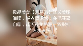 极品美女【月月嗷】修长美腿细腰，脱衣舞诱惑，多毛骚逼自慰，超近视角特写，双指扣入水很多