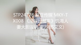 STP24778 麻豆传媒 MKY-TX008 《淫行出租车》饥渴人妻大胆淫诱 蜜苏(苏艾文)