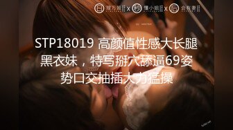 STP18019 高颜值性感大长腿黑衣妹，特写掰穴舔逼69姿势口交抽插大力猛操