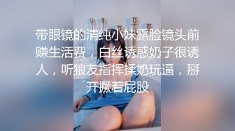 带眼镜的清纯小妹露脸镜头前赚生活费，白丝诱惑奶子很诱人，听狼友指挥揉奶玩逼，掰开撅着屁股