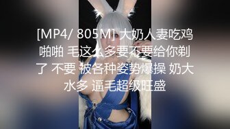 [MP4/ 805M] 大奶人妻吃鸡啪啪 毛这么多要不要给你剃了 不要 被各种姿势爆操 奶大水多 逼毛超级旺盛