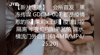 【新片速遞】 ✿会所首发✿ 果冻传媒 GDCM-007 都是疫情惹的祸▌茉莉x王玥▌疫情封控隔离 半夜偷窥姐弟乱伦 淫水横流门外自慰[614MB/MP4/25:20]