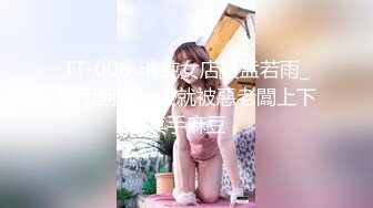 TT-006_清純女店員孟若雨_試用期第一天就被惡老闆上下其手麻豆