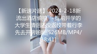 【新速片遞】 2024-2-18新流出酒店偷拍❤️提前开学的大学生情侣还没返校带着行李先去开房啪啪[526MB/MP4/38:41]