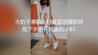 大奶子兼职少妇被猥琐摄影师拖下水掰开鲍鱼拍小B1