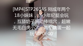 [MP4]STP26345 刚成年两个18小妹妹，小小年纪挺会玩，互舔奶子振动棒插穴，超嫩无毛白虎小穴，两个跳蛋一起玩 VIP0600