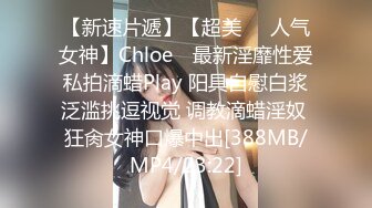 【新速片遞】【超美❤️人气女神】Chloe✨ 最新淫靡性爱私拍滴蜡Play 阳具自慰白浆泛滥挑逗视觉 调教滴蜡淫奴 狂肏女神口爆中出[388MB/MP4/23:22]