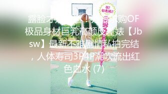 露脸才是王道！万狼求购OF极品身材巨乳高颜反差婊【Jbsw】最新不雅剧情私拍完结，人体寿司3P4P潮吹流出红色血水 (7)