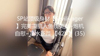 SP站顶级身材【Seviliyager】完美腹肌人鱼线美女~炮机自慰~淫水泛滥 【42V】 (35)