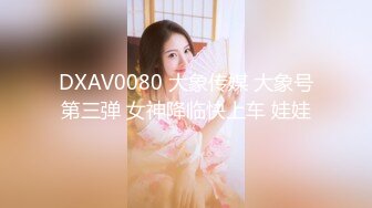 DXAV0080 大象传媒 大象号第三弹 女神降临快上车 娃娃