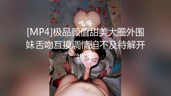 [MP4]极品颜值甜美大圈外围妹舌吻互摸调情迫不及待解开裤子