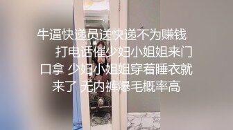 牛逼快递员送快递不为赚钱❤️  打电话催少妇小姐姐来门口拿 少妇小姐姐穿着睡衣就来了 无内裤爆毛概率高