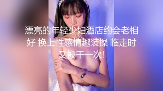 漂亮的年轻少妇酒店约会老相好 换上性感情趣装操 临走时又被干一次!