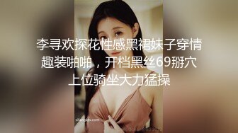 李寻欢探花性感黑裙妹子穿情趣装啪啪，开档黑丝69掰穴上位骑坐大力猛操