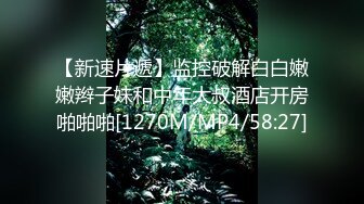 【新速片遞】监控破解白白嫩嫩辫子妹和中年大叔酒店开房啪啪啪[1270M/MP4/58:27]