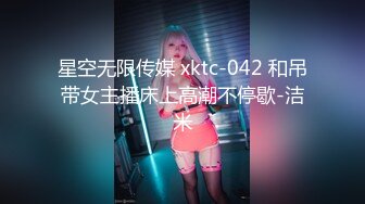 星空无限传媒 xktc-042 和吊带女主播床上高潮不停歇-洁米