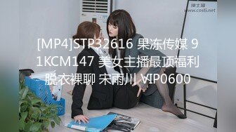 [MP4]STP32616 果冻传媒 91KCM147 美女主播最顶福利脱衣裸聊 宋雨川 VIP0600