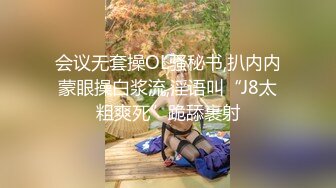 会议无套操OL骚秘书,扒内内蒙眼操白浆流,淫语叫“J8太粗爽死”跪舔裹射