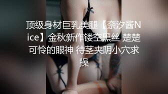 顶级身材巨乳美腿【奈汐酱Nice】金秋新作镂空黑丝 楚楚可怜的眼神 待茎夹阴小穴求操