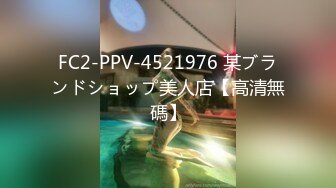 FC2-PPV-4521976 某ブランドショップ美人店【高清無碼】