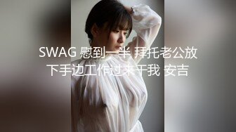 SWAG 慰到一半 拜托老公放下手边工作过来干我 安吉