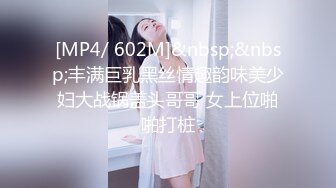 [MP4/ 602M]&nbsp;&nbsp;丰满巨乳黑丝情趣韵味美少妇大战锅盖头哥哥 女上位啪啪打桩