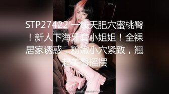 STP27422 一线天肥穴蜜桃臀！新人下海牙套小姐姐！全裸居家诱惑，粉嫩小穴紧致，翘起美臀摇摆