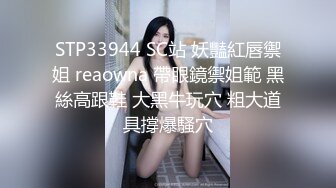 STP33944 SC站 妖豔紅唇禦姐 reaowna 帶眼鏡禦姐範 黑絲高跟鞋 大黑牛玩穴 粗大道具撐爆騷穴