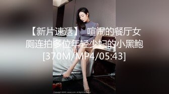 【新片速遞】  喧闹的餐厅女厕连拍多位年轻少妇的小黑鲍[370M/MP4/05:43]