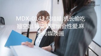 MDX-0143.倪哇哇.机长偷吃翘空姐.背妻秘密幽会性爱.麻豆传媒映画