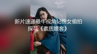 新片速递最牛视角站街女偷拍探花《素质嫖客》