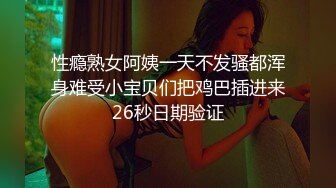 性瘾熟女阿姨一天不发骚都浑身难受小宝贝们把鸡巴插进来26秒日期验证