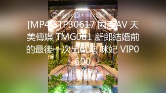 [MP4]STP30617 國產AV 天美傳媒 TMG081 新郎結婚前的最後一次出軌炮 咪妃 VIP0600