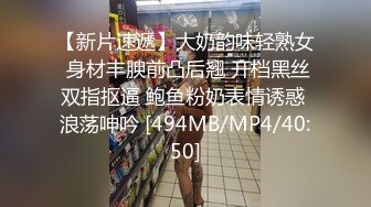 【新片速遞】大奶韵味轻熟女 身材丰腴前凸后翘 开档黑丝双指抠逼 鲍鱼粉奶表情诱惑 浪荡呻吟 [494MB/MP4/40:50]