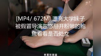 [MP4/ 672M] 漂亮大学妹子被假冒导演忽悠掰开粉嫩的鲍鱼看看是否处女