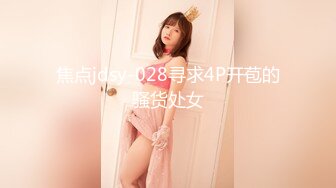 焦点jdsy-028寻求4P开苞的骚货处女