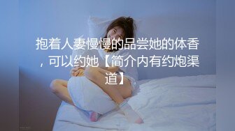 抱着人妻慢慢的品尝她的体香，可以约她【简介内有约炮渠道】