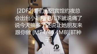 [2DF2]哥们组团宾馆约夜总会出台小姐刚干几下就说痛了说今天搞多了还说让她朋友来跟你做 [MP4/46.4MB][BT种子]