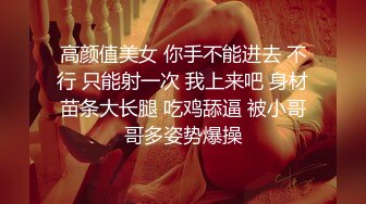 高颜值美女 你手不能进去 不行 只能射一次 我上来吧 身材苗条大长腿 吃鸡舔逼 被小哥哥多姿势爆操