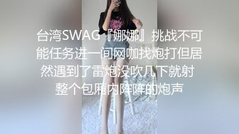 台湾SWAG『娜娜』挑战不可能任务进一间网咖找炮打但居然遇到了雷炮没吹几下就射 整个包厢内阵阵的炮声