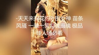 -天天来探花约外围女神 苗条风骚 一颦一笑勾魂摄魄 极品佳人场必看